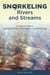 Snorkeling Rivers and Streams - An Aquatic Guide to Underwater Discovery and Adventure