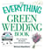 The Everything Green Wedding Book - Plan an elegant, affordable, earth-friendly wedding