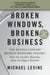 Broken Windows, Broken Business - The Revolutionary Broken Windows Theory: How the Smallest Remedies Reap the Biggest Rewards
