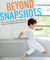 Beyond Snapshots - How to Take That Fancy DSLR Camera Off "Auto" and Photograph Your Life like a Pro