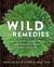 Wild Remedies - How to Forage Healing Foods and Craft Your Own Herbal Medicine