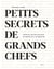 Petits secrets de Grands Chefs - Portraits & recettes familiales des grands de la gastronomie