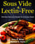 Sous Vide & Lectin-Free Cookbook: Effortless Delicious Recipes for Everyday Meals