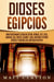 Dioses egipcios: Una fascinante guía de Atum, Horus, Set, Isis, Anubis, Ra, Thoth, Sejmet, Geb, Hathor y otros dioses y diosas del antiguo Egipto