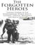The Forgotten Heroes: Untold Stories of the Extraordinary World War II - Courage, Survival, Resistance and Rescue Mission
