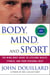Body, Mind, and Sport - The Mind-Body Guide to Lifelong Health, Fitness, and Your Personal Best