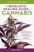 The Wholistic Healing Guide to Cannabis - Understanding the Endocannabinoid System, Addressing Specific Ailments and Conditions, and Making Cannabis-Based Remedies