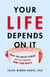 Your Life Depends on It - What You Can Do to Make Better Choices About Your Health