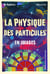 La physique des particules en images