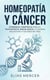 Homeopatía y Cáncer: Evidencia Científica para el Tratamiento Oncológico, Cuidados Paliativos y Calidad de Vida