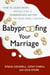 Babyproofing Your Marriage - How to Laugh More and Argue Less As Your Family Grows