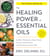 The Healing Power of Essential Oils - Soothe Inflammation, Boost Mood, Prevent Autoimmunity, and Feel Great in Every Way