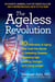The Ageless Revolution - 10 Hallmarks of Aging That Hold the Secret to Defeating Disease, Reversing Age, Looking Younger, and Living Longer