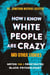 How I Know White People are Crazy and Other Stories - Notes from a Frustrated Black Psychologist