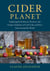 Cider Planet - Exploring the Producers, Practices, and Unique Traditions of Craft Cider and Perry from Around the World
