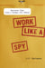 Work Like a Spy - Business Tips from a Former CIA Officer