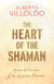 The Heart of the Shaman - Stories and Practices of the Luminous Warrior