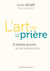 L'art de la prière - 50 méthodes éprouvées pour faire l'expérience de Dieu