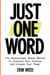 Just One Word - The Surprisingly Simple Method to Discover Your Purpose and Unleash Your Power