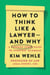 How to Think Like a Lawyer--and Why - A Common-Sense Guide to Everyday Dilemmas