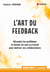 L'art du feedback - Résoudre les problèmes et donner du sens au travail pour motiver vos collaborateurs