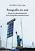Fotografía sin más - Hacia una descolonización  de la fotografía latinoamericana