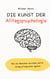 Die Kunst der Alltagspsychologie - Wie Sie Menschen verstehen und im Alltag erfolgreicher agieren