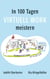 In 100 Tagen Virtuell Work meistern - Ein Praxisbuch zur virtuellen Inspiration, um den Wandel in der Führungskultur aktiv zu gestalten