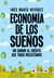Economía de los sueños. Un camino al crédito que todos necesitamos - Economía de los sueños. Un camino al crédito que todos necesitamos