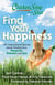 Chicken Soup for the Soul: Find Your Happiness - 101 Inspirational Stories about Finding Your Purpose, Passion, and Joy