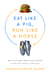 Eat Like a Pig, Run Like a Horse - How Food Fights Hijacked Our Health and the New Science of Exercise