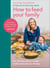 How to Feed Your Family - Your one-stop guide to creating healthy meals everyone will enjoy