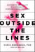 Sex Outside the Lines - Authentic Sexuality in a Sexually Dysfunctional Culture
