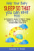 Help your Baby Sleep So That You Can Rest Too! A Complete Guide to Baby’s Sleep Patterns, and how Parents Should Make Use of It