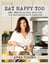 Eat Happy Too: 160+ New Gluten Free, Grain Free, Low Carb Recipes for a Joyful Life