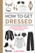 How to Get Dressed - A Costume Designer's Secrets for Making Your Clothes Look, Fit, and Feel Amazing