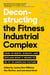 Deconstructing the Fitness-Industrial Complex - How to Resist, Disrupt, and Reclaim What It Means to Be Fit in American Culture