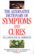 Alternative Dictionary Of Symptoms And Cures - A Comprehensive Guide to Diseases and Their Orthodox and Alternative Remedies