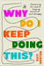 Why Do I Keep Doing This? - Unlearn the Habits Keeping You Stuck and Unhappy