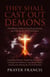 They Shall Cast Out Demons: The Biblical Guide to Expelling Demons, Banishing Evil Spirits, Casting Out Darkness, Cancelling Satanic Attacks, and Making the Devil Homeless