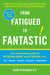 From Fatigued to Fantastic! - A Clinically Proven Program to Regain Vibrant Health and Overcome Chronic Fatigue