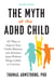 The Myth of the ADHD Child, Revised Edition - 101 Ways to Improve Your Child's Behavior and Attention Span Without Drugs, Labels, or Coercion