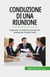 Conduzione di una riunione - Imparare a condurre riunioni che producano risultati reali