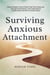 Surviving Anxious Attachment: Science-Based Tools to Break Free From Insecurity, Manage Overthinking, and Create Secure Relationships Without Constant Worry