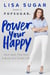 Power Your Happy - Work Hard, Play Nice & Build Your Dream Life