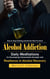 Alcohol Addiction: How to Stop Drinking and Get the Real You Back (Daily Meditations for Developing Unbreakable Strength and Resilience in Alcohol Recovery)