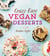 Crazy Easy Vegan Desserts - 75 Fast, Simple, Over-the-Top Treats That Will Rock Your World!