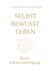 Selbst Bewusst Leben - Deine Selbstermächtigung (Aus alten Prägungen wird neue Freiheit)