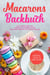 Macarons Backbuch: Die leckersten und abwechslungsreichsten Macaron Rezepte für jeden Anlass - inkl. herzhaften, veganen und Kinder-Macarons