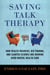 Saving Talk Therapy - How Health Insurers, Big Pharma, and Slanted Science are Ruining Good Mental Health Care